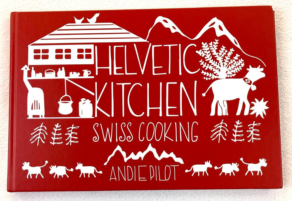 Helvetic Kitchen Swiss Cooking Recipe Book Andie Pilot Vey Good
